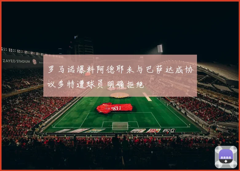 罗马诺爆料阿德耶米与巴萨达成协议多特遭球员明确拒绝